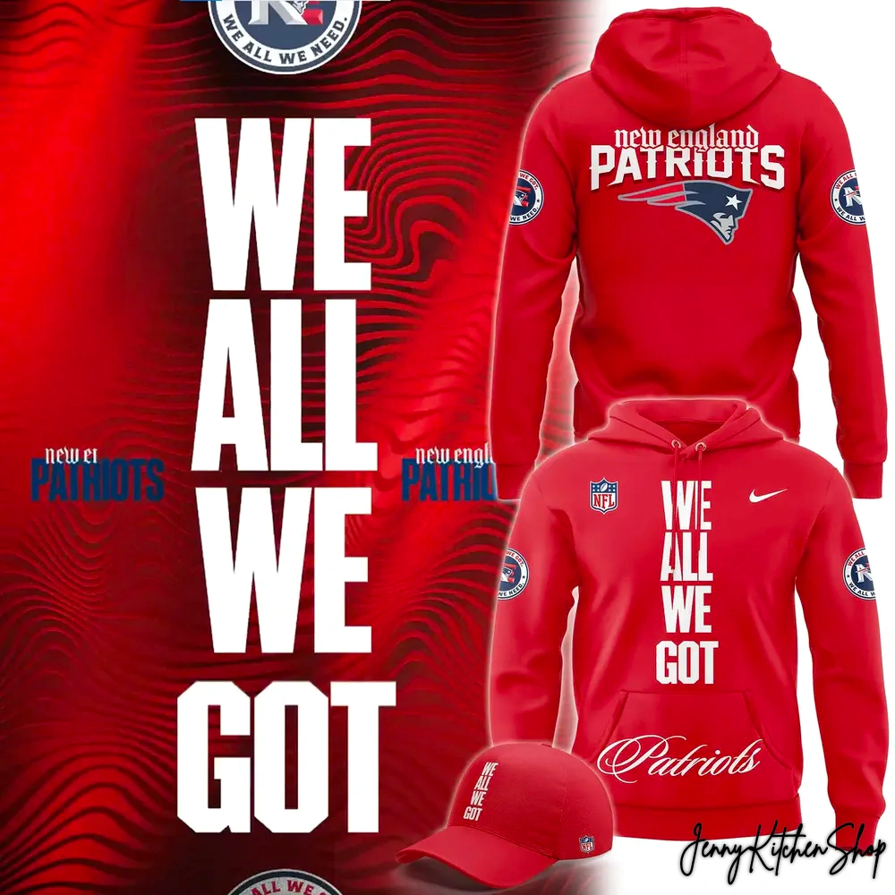 New England Patriots We All We Got Hoodie New England Patriots We All We Got Hoodie
